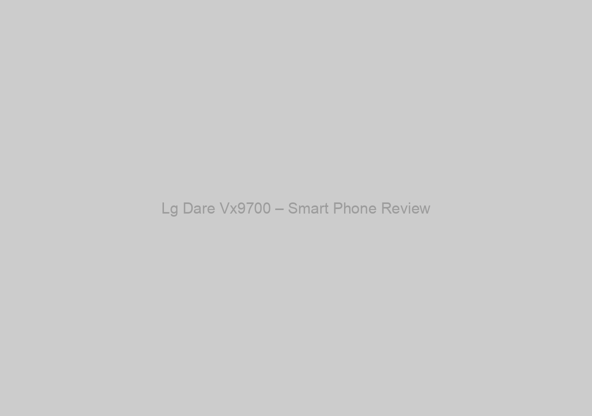 Lg Dare Vx9700 – Smart Phone Review
